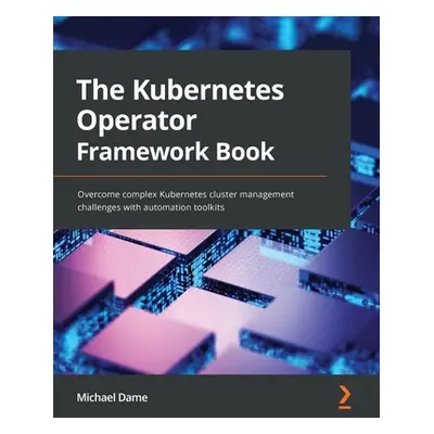 "The Kubernetes Operator Framework Book: Overcome complex Kubernetes cluster management challeng