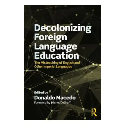 "Decolonizing Foreign Language Education: The Misteaching of English and Other Colonial Language