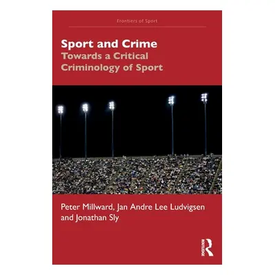 "Sport and Crime: Towards a Critical Criminology of Sport" - "" ("Millward Peter")