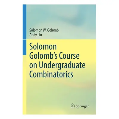 "Solomon Golomb's Course on Undergraduate Combinatorics" - "" ("Golomb Solomon W.")