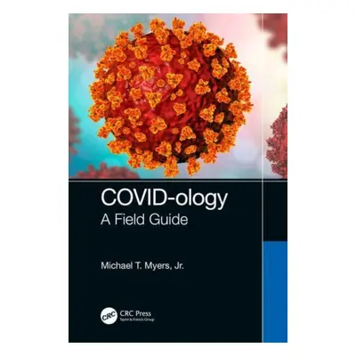 "COVID-ology: A Field Guide" - "" ("Myers Michael T. Jr.")