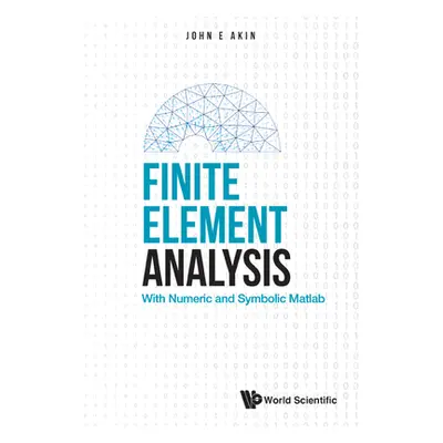 "Finite Element Analysis: With Numeric and Symbolic Matlab" - "" ("John E Akin")