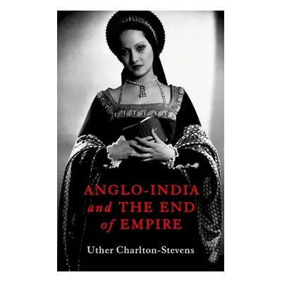 "Anglo India and the End of the Empire" - "" ("Charlton Stevens")