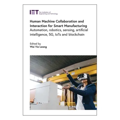 "Human Machine Collaboration and Interaction for Smart Manufacturing: Automation, Robotics, Sens