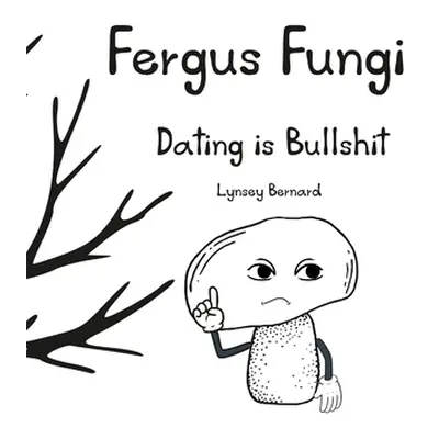 "Fergus Fungi: Dating is Bullshit" - "" ("Bernard Lynsey")