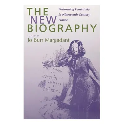 "The New Biography: Performing Femininity in Nineteenth-Century France Volume 38" - "" ("Margada