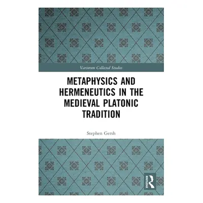 "Metaphysics and Hermeneutics in the Medieval Platonic Tradition" - "" ("Gersh Stephen")