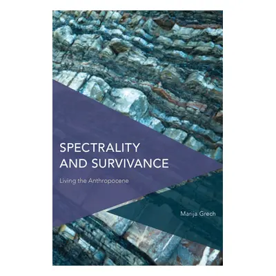 "Spectrality and Survivance: Living the Anthropocene" - "" ("Grech Marija")