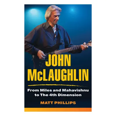 "John McLaughlin: From Miles and Mahavishnu to The 4th Dimension" - "" ("Phillips Matt")