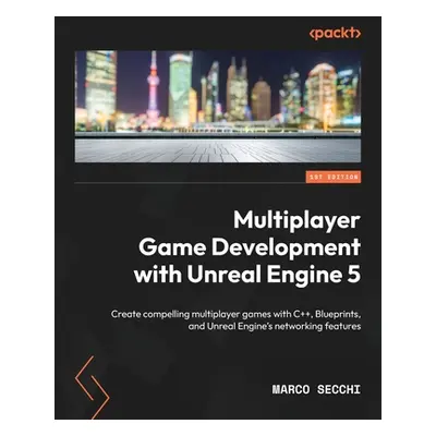 "Multiplayer Game Development with Unreal Engine 5: Create compelling multiplayer games with C++