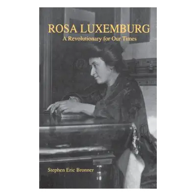 "Rosa Luxemburg: A Revolutionary for Our Times" - "" ("Bronner Stephen Eric")