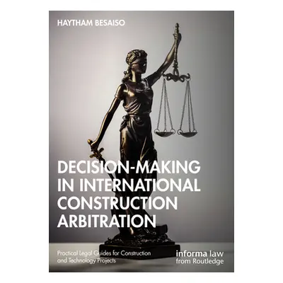 "Decision-making in International Construction Arbitration" - "" ("Besaiso Haytham")