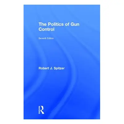 "Politics of Gun Control" - "" ("Spitzer Robert J.")