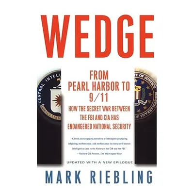 "Wedge: From Pearl Harbor to 9/11: How the Secret War Between the FBI and CIA Has Endangered Nat