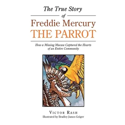 "The True Story of Freddie Mercury the Parrot: How a Missing Macaw Captured the Hearts of an Ent