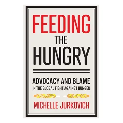 "Feeding the Hungry: Advocacy and Blame in the Global Fight Against Hunger" - "" ("Jurkovich Mic