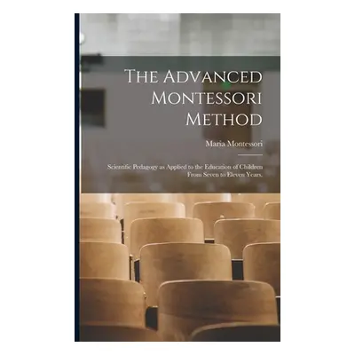 "The Advanced Montessori Method: Scientific Pedagogy as Applied to the Education of Children Fro