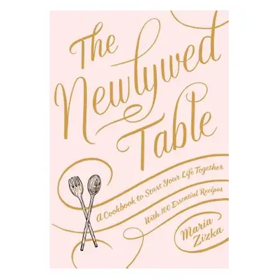 The Newlywed Table: A Cookbook to Start Your Life Together (Zizka Maria)