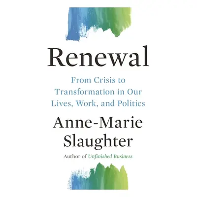 "Renewal: From Crisis to Transformation in Our Lives, Work, and Politics" - "" ("Slaughter Anne-