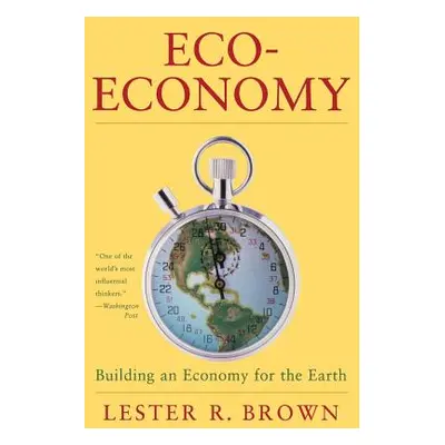 "Eco-Economy: Building a New Economy for the Environmental Age" - "" ("Brown Lester Russell")