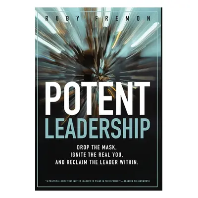 "Potent Leadership: Drop the Mask, Ignite the Real You, and Reclaim the Leader Within" - "" ("Fr