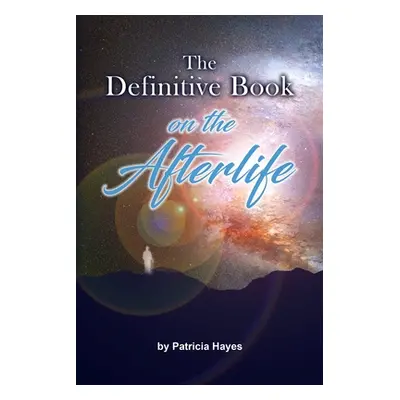 "The Definitive Book on the Afterlife" - "" ("Hayes Patricia")