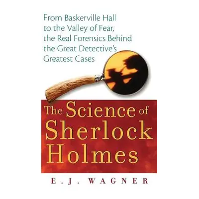 "The Science of Sherlock Holmes: From Baskerville Hall to the Valley of Fear, the Real Forensics