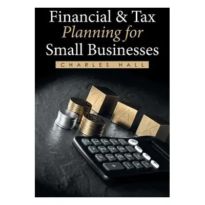 "Financial & Tax Planning for Small Businesses" - "" ("Hall Charles")