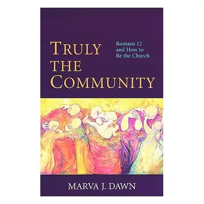 "Truly the Community: Romans 12 and How to Be the Church" - "" ("Dawn Marva J.")