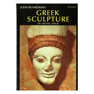 "Greek Sculpture: The Archaic Period" - "" ("Boardman John")