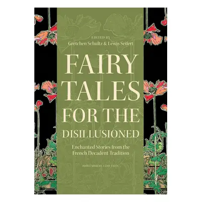 "Fairy Tales for the Disillusioned: Enchanted Stories from the French Decadent Tradition" - "" (