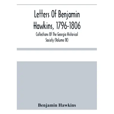 "Letters Of Benjamin Hawkins, 1796-1806; Collections Of The Georgia Historical Society (Volume I