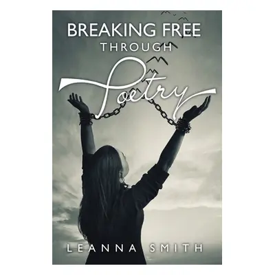 "Breaking Free Through Poetry" - "" ("Smith Leanna")