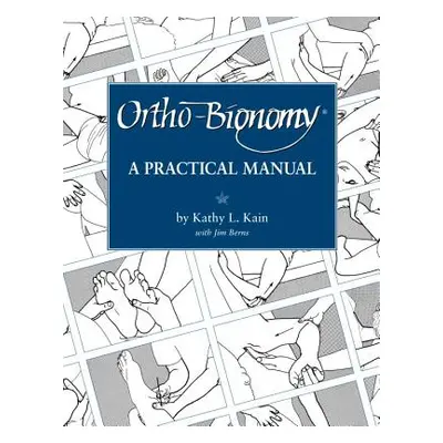 "Ortho-Bionomy: A Manual of Practice" - "" ("Kain Kathy L.")