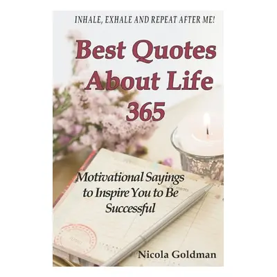 "Best Quotes About Life 365: Motivational Sayings to Inspire You to Be Successful" - "" ("Goldma