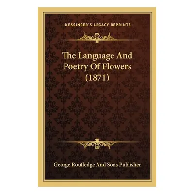 "The Language And Poetry Of Flowers (1871)" - "" ("George Routledge and Sons Publisher")