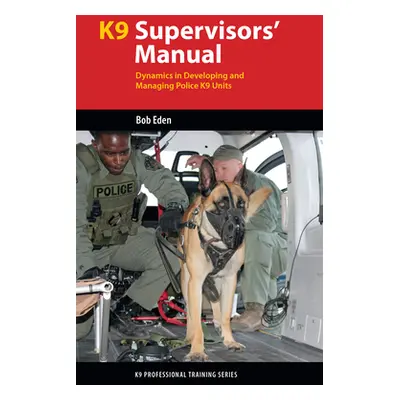 "K9 Supervisor's Manual: Dynamics in Developing and Managing Police K9 Units" - "" ("Eden Robert