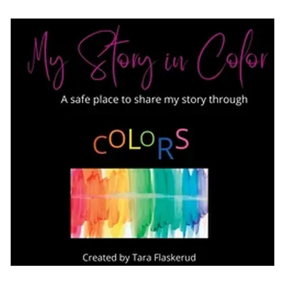 "My Story in Color: My safe place to share my story through Colors" - "" ("Flaskerud Tara")