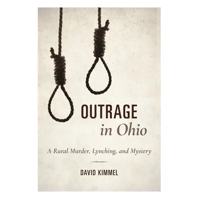 "Outrage in Ohio: A Rural Murder, Lynching, and Mystery" - "" ("Kimmel David")