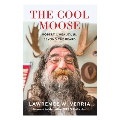 "The Cool Moose: Robert J. Healey, Jr, Beyond the Beard" - "" ("Verria Lawrence W.")