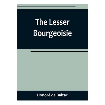 "The Lesser Bourgeoisie" - "" ("de Balzac Honor")