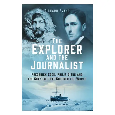 "The Explorer and the Journalist: The Extraordinary Story of Frederick Cook and Philip Gibbs" - 