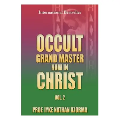 "Occult Grand Master Now in Christ Vol. 2: Vol. 2" - "" ("Uzorma Iyke Nathan")