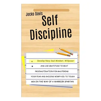 "Self Discipline: Develop Navy Seal Mindset, Willpower And Use Gratitude To Beat Procrastination