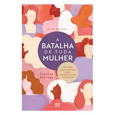 "A batalha de toda mulher: Descubra o plano de Deus para a satisfao sexual e emocional" - "" ("E