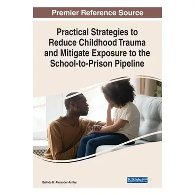 "Practical Strategies to Reduce Childhood Trauma and Mitigate Exposure to the School-to-Prison P