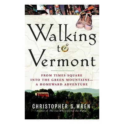 "Walking to Vermont: From Times Square Into the Green Mountains -- A Homeward Adventure" - "" ("