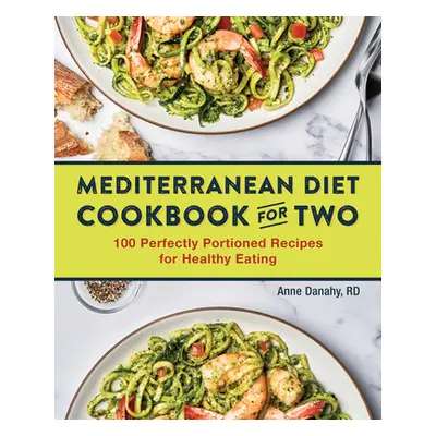 "The Mediterranean Diet Cookbook for Two: 100 Perfectly Portioned Recipes for Healthy Eating" - 