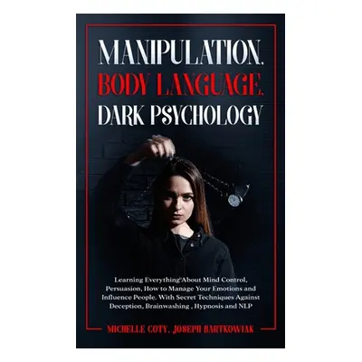 "Manipulation, Body Language, Dark Psychology: Learning Everything About Mind Control, Persuasio