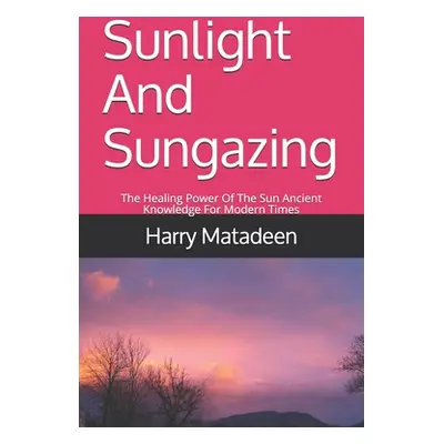 "Sunlight And Sungazing: The Healing Power Of The Sun Ancient Knowledge For Modern Times" - "" (